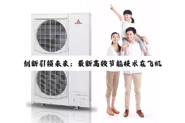 今日科普|·中国登录入口: 创新引领未来：最新高效节能技术在飞机地面空调机组中的应用与热点解析