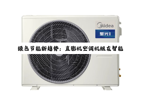 今日科普|网址: 绿色节能新趋势：直膨机空调机组在智能建筑中的创新应用与环保实践