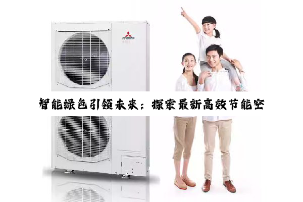 今日科普|智能绿色引领未来：探索最新高效节能空调机组机型与发展趋势