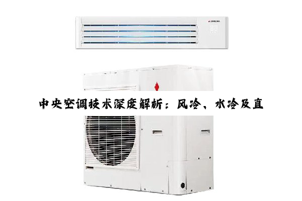 【科普解答】中央空调技术深度解析：风冷、水冷及直燃型溴冷机的特色与未来展望